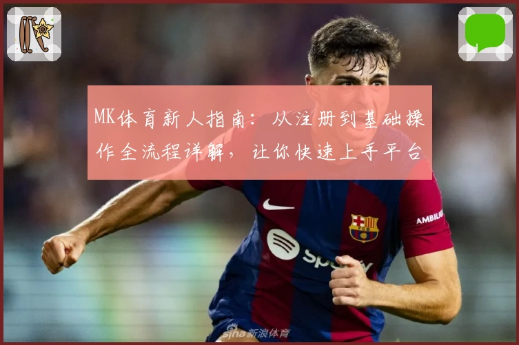 MK体育新人指南：从注册到基础操作全流程详解，让你快速上手平台功能