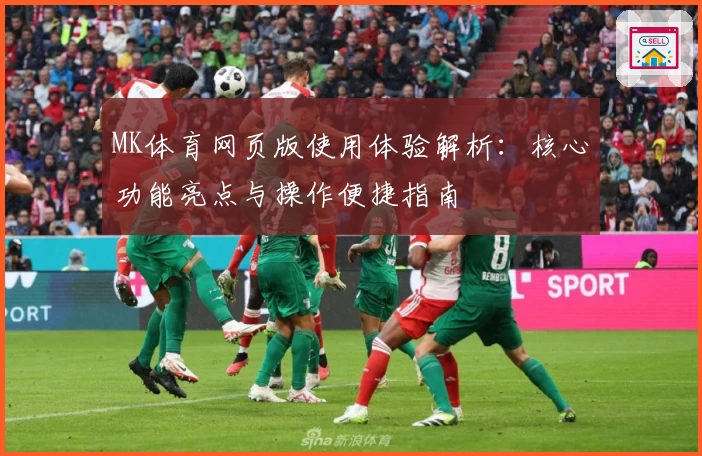 MK体育网页版使用体验解析：核心功能亮点与操作便捷指南